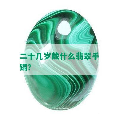 二十几岁戴什么翡翠手镯？