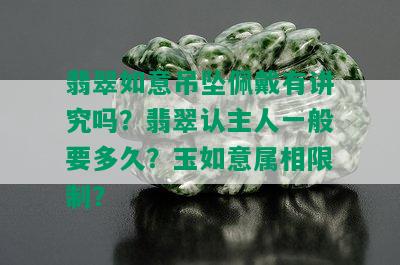 翡翠如意吊坠佩戴有讲究吗？翡翠认主人一般要多久？玉如意属相限制？