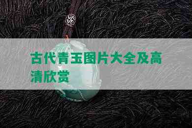 古代青玉图片大全及高清欣赏