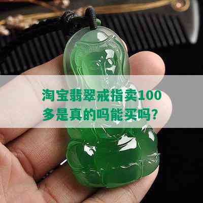 淘宝翡翠戒指卖100多是真的吗能买吗？