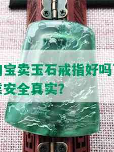 淘宝卖玉石戒指好吗可靠安全真实？