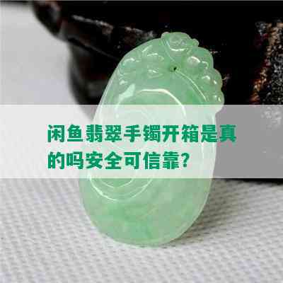 闲鱼翡翠手镯开箱是真的吗安全可信靠？