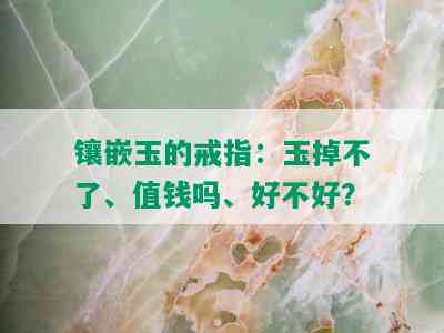 镶嵌玉的戒指：玉掉不了、值钱吗、好不好？