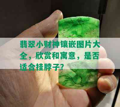 翡翠小财神镶嵌图片大全，欣赏和寓意，是否适合挂脖子？