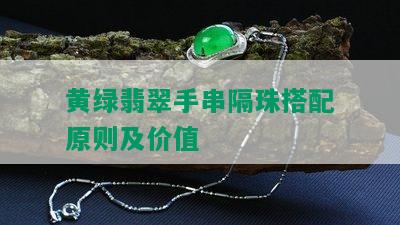 黄绿翡翠手串隔珠搭配原则及价值