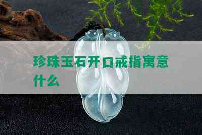 珍珠玉石开口戒指寓意什么