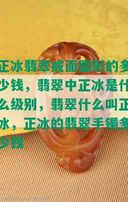 正冰翡翠戒面圆形的多少钱，翡翠中正冰是什么级别，翡翠什么叫正冰，正冰的翡翠手镯多少钱