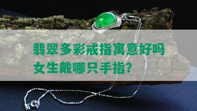 翡翠多彩戒指寓意好吗女生戴哪只手指？