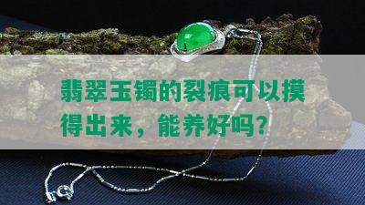 翡翠玉镯的裂痕可以摸得出来，能养好吗？