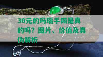 30元的玛瑙手镯是真的吗？图片、价值及真伪解析