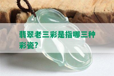 翡翠老三彩是指哪三种彩瓷?