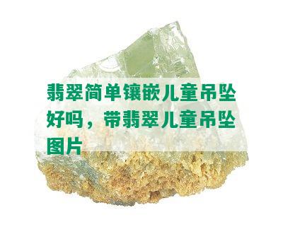 翡翠简单镶嵌儿童吊坠好吗，带翡翠儿童吊坠图片