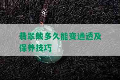 翡翠戴多久能变通透及保养技巧