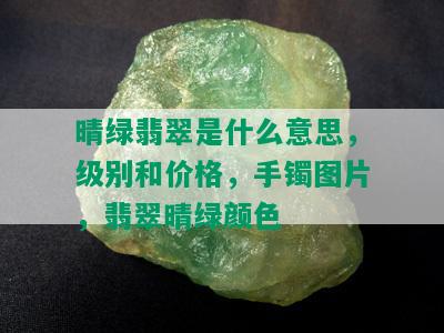 晴绿翡翠是什么意思，级别和价格，手镯图片，翡翠晴绿颜色