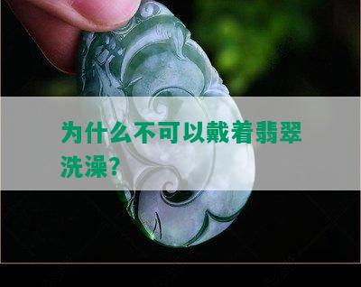 为什么不可以戴着翡翠洗澡？