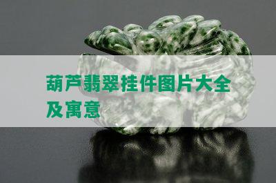 葫芦翡翠挂件图片大全及寓意