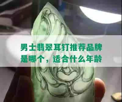 男士翡翠耳钉推荐品牌是哪个，适合什么年龄