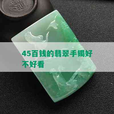 45百钱的翡翠手镯好不好看