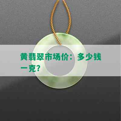 黄翡翠市场价：多少钱一克？