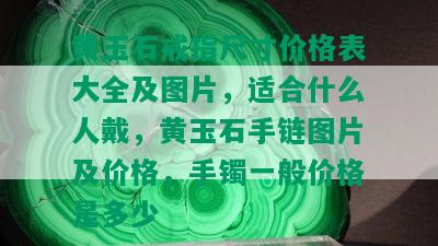 黄玉石戒指尺寸价格表大全及图片，适合什么人戴，黄玉石手链图片及价格，手镯一般价格是多少