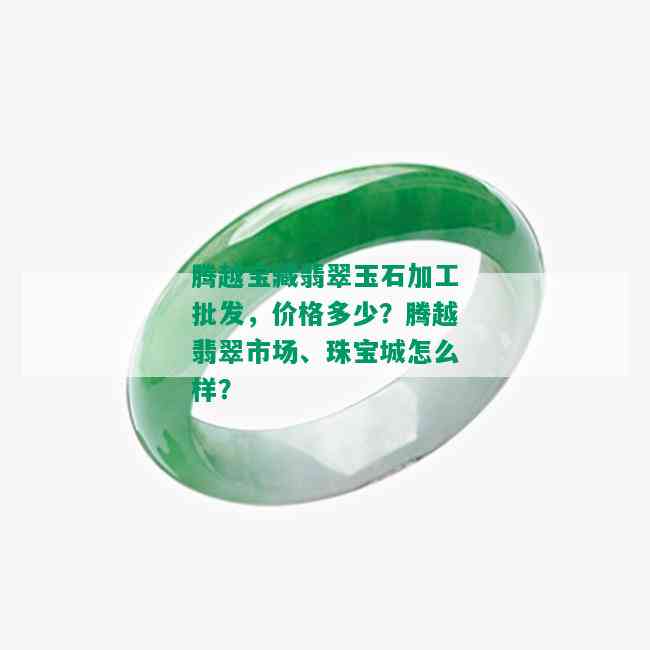 腾越宝藏翡翠玉石加工批发，价格多少？腾越翡翠市场、珠宝城怎么样？