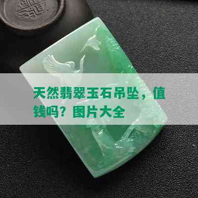 天然翡翠玉石吊坠，值钱吗？图片大全