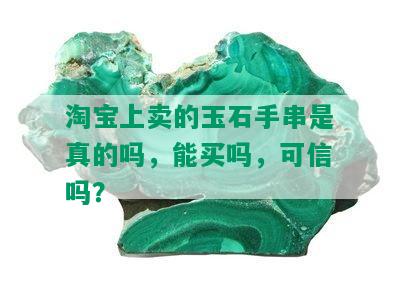 淘宝上卖的玉石手串是真的吗，能买吗，可信吗？