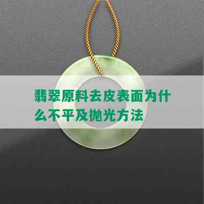 翡翠原料去皮表面为什么不平及抛光方法