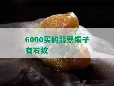 6000买的翡翠镯子有石纹