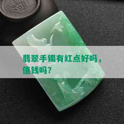 翡翠手镯有红点好吗，值钱吗？