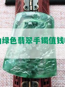 油绿色翡翠手镯值钱吗？