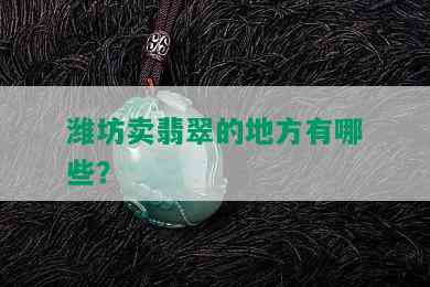 潍坊卖翡翠的地方有哪些？