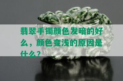 翡翠手镯颜色发暗的好么，颜色变浅的原因是什么？