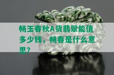 畅玉春秋A货翡翠能值多少钱，畅春是什么意思？