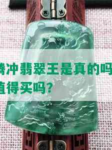 腾冲翡翠王是真的吗，值得买吗？