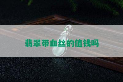 翡翠带血丝的值钱吗