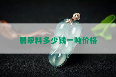 翡翠料多少钱一吨价格