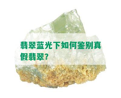 翡翠蓝光下如何鉴别真假翡翠？