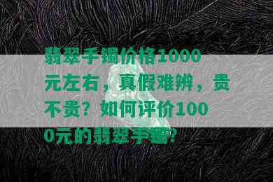 翡翠手镯价格1000元左右，真假难辨，贵不贵？如何评价1000元的翡翠手镯？