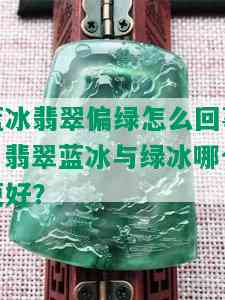 蓝冰翡翠偏绿怎么回事？翡翠蓝冰与绿冰哪个更好？