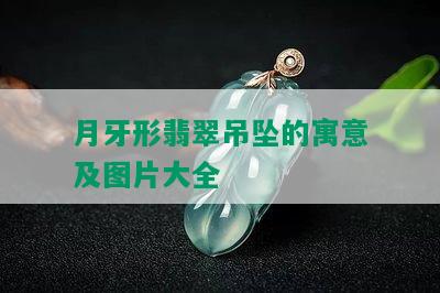 月牙形翡翠吊坠的寓意及图片大全