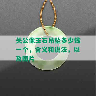 关公像玉石吊坠多少钱一个，含义和说法，以及图片