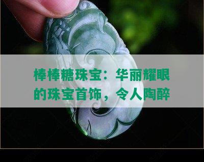 棒棒糖珠宝：华丽耀眼的珠宝首饰，令人陶醉