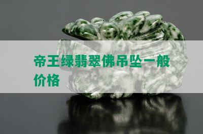 帝王绿翡翠佛吊坠一般价格