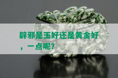 辟邪是玉好还是黄金好，一点呢？