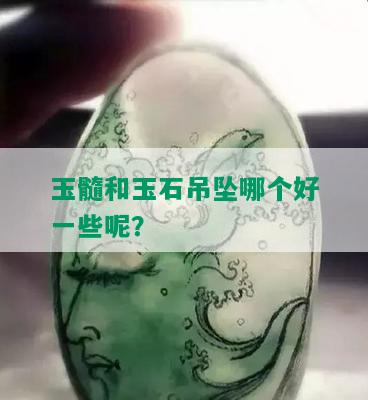 玉髓和玉石吊坠哪个好一些呢？