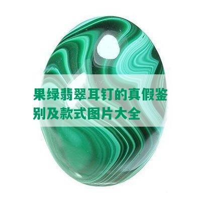 果绿翡翠耳钉的真假鉴别及款式图片大全