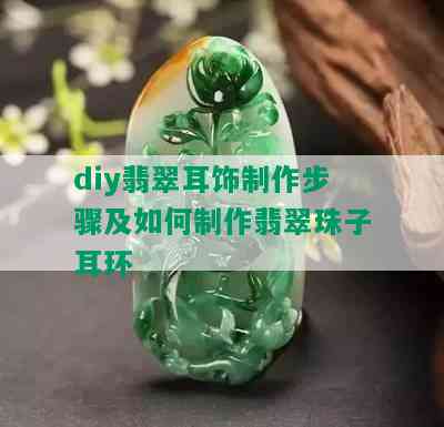 diy翡翠耳饰制作步骤及如何制作翡翠珠子耳环