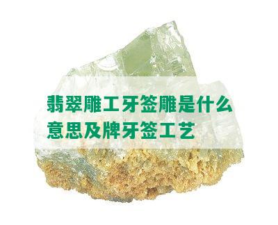 翡翠雕工牙签雕是什么意思及牌牙签工艺