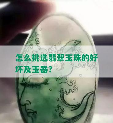 怎么挑选翡翠玉珠的好坏及玉器？